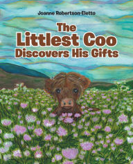 Title: The Littlest Coo Discovers His Gifts, Author: Joanne Robertson-Eletto