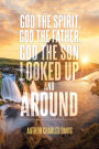 God the Spirit, God the Father, God the Son: Looked Up and Around