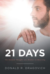 Title: 21 Days: The Random Thoughts of a Brother in Mourning, Author: Donald R. Dragovich