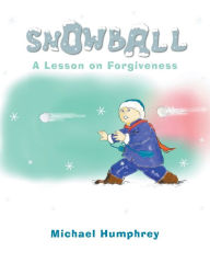 Title: Snowball: A Lesson on Forgiveness, Author: Michael Humphrey