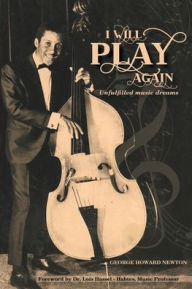 Title: I Will Play Again: Unfulfilled Music Dreams, Author: George Howard Newton