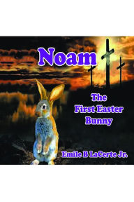 Title: Noam-The First Easter Bunny, Author: Emile B LaCerte