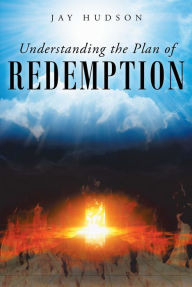 Title: Understanding the Plan of REDEMPTION, Author: Jay Hudson