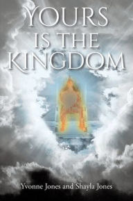 Title: Yours Is the Kingdom, Author: Yvonne Jones