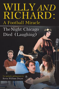 Title: Willy and Richard: A Football Miracle: The Night Chicago Died (Laughing): Two Screenplays, Author: Kevin William Dwyer