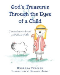Title: God's Treasures Through the Eyes of a Child: Fictional stories based on Biblical truth, Author: Barbara Fulcher