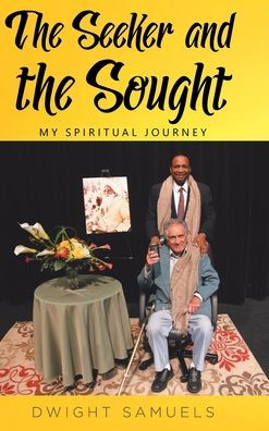 The Seeker and the Sought: My Spiritual Journey by Dwight Samuels