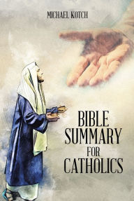 Title: Bible Summary for Catholics, Author: Michael Kotch