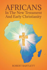 Title: Africans in the New Testament and Early Christianity, Author: Robert Bartlett