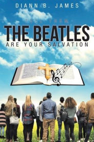 Title: Tell Them, The Beatles are Your Salvation, Author: DiAnn B James