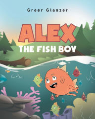 Title: Alex the Fish Boy, Author: Greer Glanzer