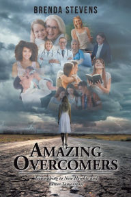 Title: Amazing Overcomers: Triumphing to New Heights and Better Tomorrows, Author: Brenda Stevens