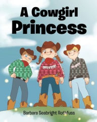 Title: A Cowgirl Princess, Author: Barbara Seabright Rothfuss