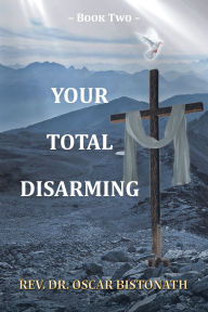Title: Your Total Disarming: Book 2, Author: Rev. Dr. Oscar Bistonath