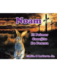 Title: Noam El Primer Conejito De Pascua, Author: Emile LaCerte Jr
