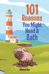 Title: 101 Reasons You Might Need a Bath, Author: Michael Van