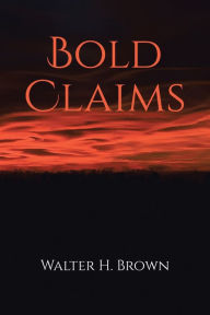 Title: Bold Claims, Author: Walter H Brown