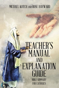 Title: Teacher's Manual and Explanation Guide: Bible Summary for Catholics, Author: Michael Kotch