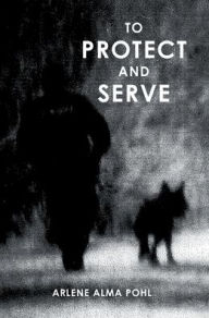 Title: To Protect and Serve, Author: Arlene Alma Pohl