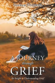 Title: A Journey through Grief: An Insight to Understanding Grief, Author: Sheree Foldesh