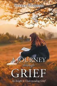 Title: A Journey through Grief: An Insight to Understanding Grief, Author: Sheree Foldesh