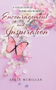 Title: A Collection of Poems and Words of Encouragement and Inspiration, Author: Adele McMillan