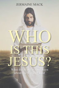 Title: Who Is This Jesus?: What the Word of God Says about the Word of God, Author: Jermaine Mack