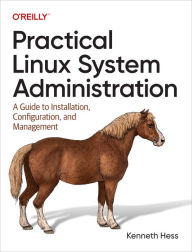 Title: Practical Linux System Administration: A Guide to Installation, Configuration, and Management, Author: Kenneth Hess