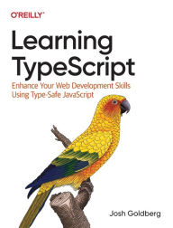 Title: Learning TypeScript: Enhance Your Web Development Skills Using Type-Safe JavaScript, Author: Josh Goldberg