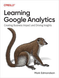 Title: Learning Google Analytics: Creating Business Impact and Driving Insights, Author: Mark Edmondson