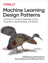 Title: Machine Learning Design Patterns: Solutions to Common Challenges in Data Preparation, Model Building, and MLOps, Author: Valliappa Lakshmanan