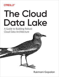 Title: The Cloud Data Lake: A Guide to Building Robust Cloud Data Architecture, Author: Rukmani Gopalan