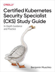 Title: Certified Kubernetes Security Specialist (CKS) Study Guide: In-Depth Guidance and Practice, Author: Benjamin Muschko