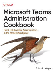 Title: Microsoft Teams Administration Cookbook: Quick Solutions for Administrators in the Modern Workplace, Author: Fabrizio Volpe