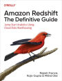Amazon Redshift: The Definitive Guide: Jump-Start Analytics Using Cloud Data Warehousing