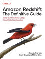 Amazon Redshift: The Definitive Guide: Jump-Start Analytics Using Cloud Data Warehousing