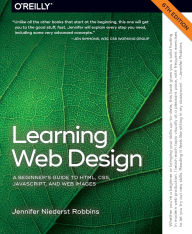 Title: Learning Web Design: A Beginner's Guide to HTML, CSS, JavaScript, and Web Graphics, Author: Jennifer Robbins