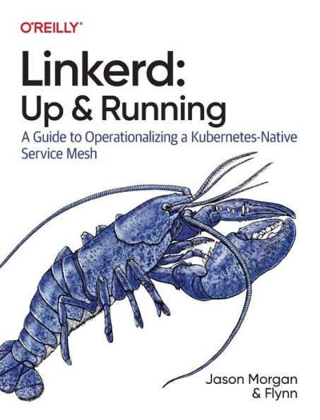 Linkerd: Up and Running: A Guide to Operationalizing a Kubernetes-Native Service Mesh