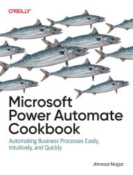 Title: Microsoft Power Automate Cookbook: Automating Business Processes Easily, Intuitively, and Quickly, Author: Ahmad Najjar
