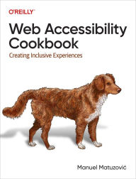 Title: Web Accessibility Cookbook: Creating Inclusive Experiences, Author: Manuel Matuzovic