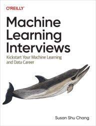 Title: Machine Learning Interviews: Kickstart Your Machine Learning and Data Career, Author: Susan Shu Chang