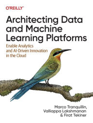Title: Architecting Data and Machine Learning Platforms: Enable Analytics and AI-Driven Innovation in the Cloud, Author: Marco Tranquillin