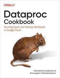 Title: Dataproc Cookbook: Running Spark and Hadoop Workloads in Google Cloud, Author: Narasimha Sadineni