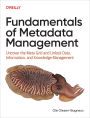 Fundamentals of Metadata Management: Uncover the Meta Grid and Unlock IT, Data, Information, and Knowledge Management
