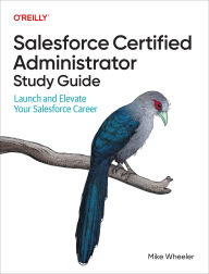Title: Salesforce Certified Administrator Study Guide: Launch and Elevate Your Salesforce Career, Author: Mike Wheeler