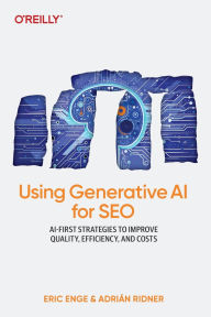 Title: Using Generative AI for SEO: AI-First Strategies to Improve Quality, Efficiency, and Costs, Author: Eric Enge