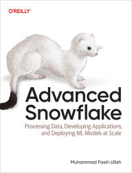 Title: Advanced Snowflake: Processing Data, Developing Applications, and Deploying ML Models at Scale, Author: Muhammad Fasih Ullah