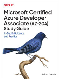 Title: Microsoft Certified Azure Developer Associate (Az-204) Study Guide: In-Depth Guidance and Practice, Author: Adora Nwodo