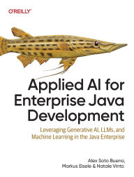 Title: Applied AI for Enterprise Java Development: Leveraging Generative Ai, Llms, and Machine Learning in the Java Enterprise, Author: Alex Soto Bueno