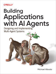 Title: Building Applications with AI Agents: Designing and Implementing Multi-Agent Systems, Author: Michael Albada